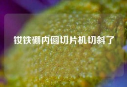 釹鐵硼內圓切片機切斜了