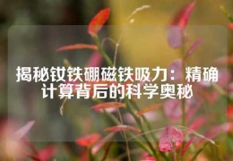 揭秘釹鐵硼磁鐵吸力：精確計算背后的科學奧秘