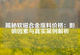 揭秘軟磁合金廢料價格：影響因素與真實案例解析