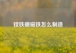 釹鐵硼磁鐵怎么制造