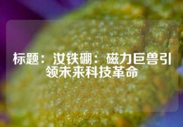 標題：汝鐵硼：磁力巨獸引領未來科技革命