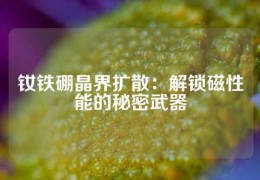 釹鐵硼晶界擴散：解鎖磁性能的秘密武器